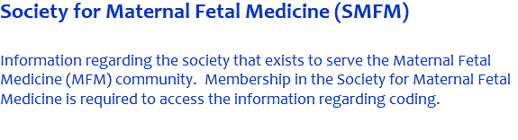 Society for Maternal Fetal Medicine (SMFM) Information regarding the society that exists to serve the Maternal Fetal Medicine (MFM) community. Membership in the Society for Maternal Fetal Medicine is required to access the information regarding coding. 