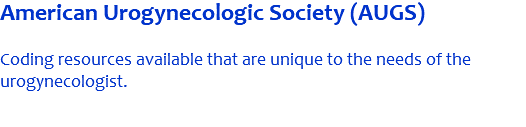 American Urogynecologic Society (AUGS) Coding resources available that are unique to the needs of the urogynecologist. 