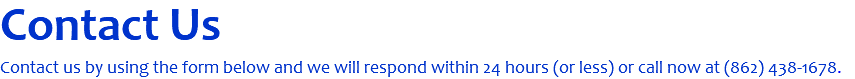 Contact Us Contact us by using the form below and we will respond within 24 hours (or less) or call now at (862) 438-1678.